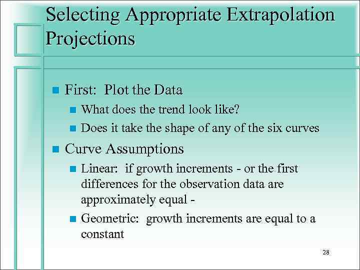 Selecting Appropriate Extrapolation Projections n First: Plot the Data What does the trend look