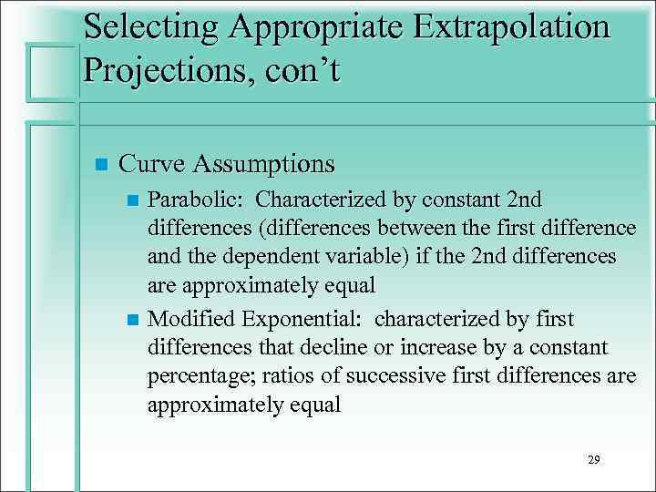 Selecting Appropriate Extrapolation Projections, con’t n Curve Assumptions Parabolic: Characterized by constant 2 nd