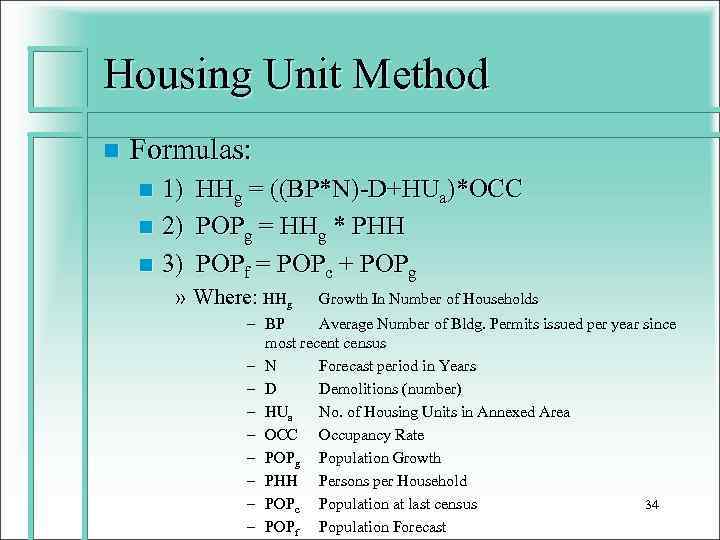 Housing Unit Method n Formulas: 1) n 2) n 3) n HHg = ((BP*N)-D+HUa)*OCC