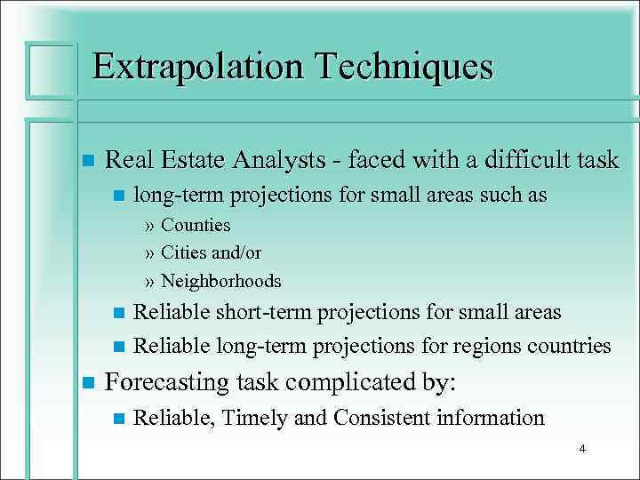 Extrapolation Techniques n Real Estate Analysts - faced with a difficult task n long-term
