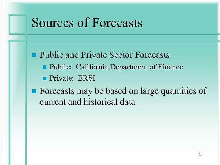 Sources of Forecasts n Public and Private Sector Forecasts Public: California Department of Finance