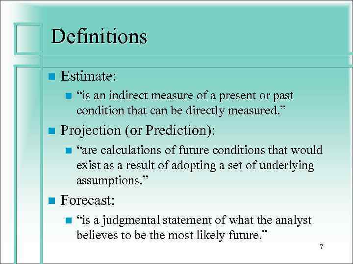Definitions n Estimate: n n Projection (or Prediction): n n “is an indirect measure