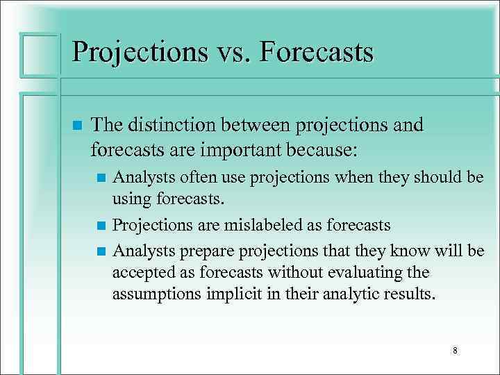 Projections vs. Forecasts n The distinction between projections and forecasts are important because: Analysts