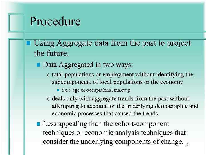 Procedure n Using Aggregate data from the past to project the future. n Data