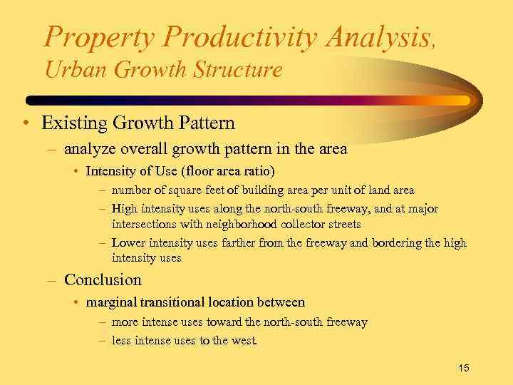 Property Productivity Analysis, Urban Growth Structure • Existing Growth Pattern – analyze overall growth