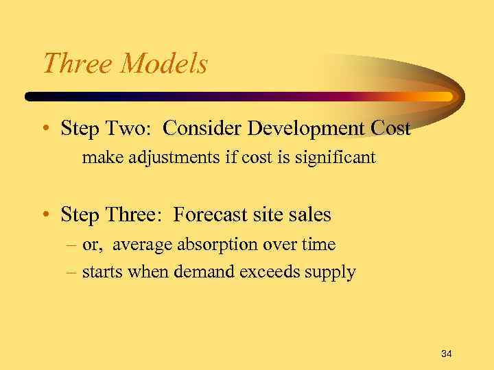 Three Models • Step Two: Consider Development Cost make adjustments if cost is significant