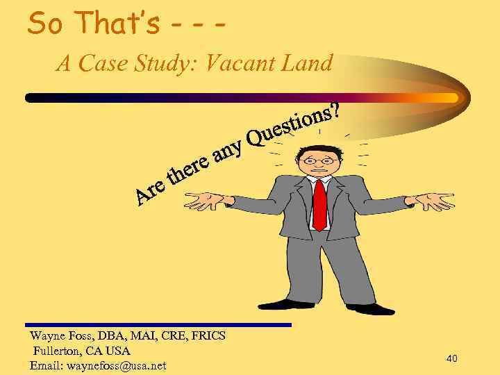 So That’s - - A Case Study: Vacant Land Wayne Foss, DBA, MAI, CRE,