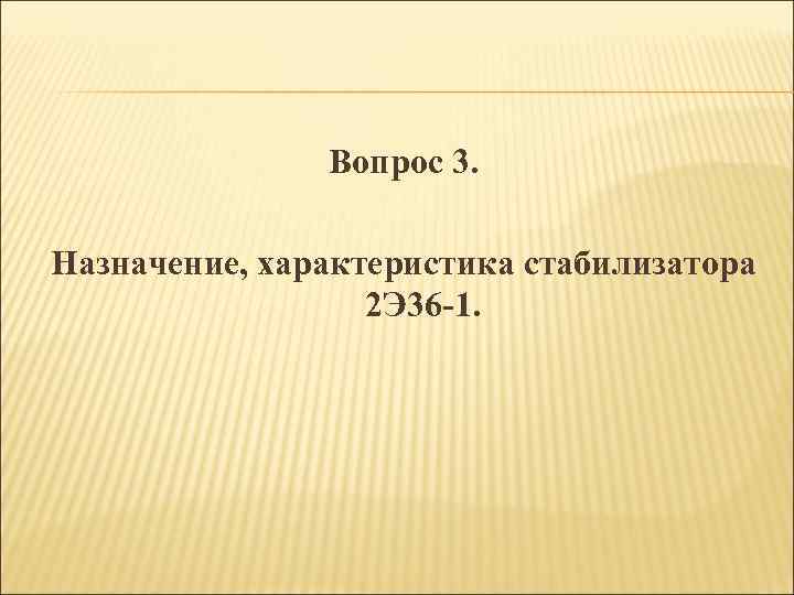 Вопрос 3. Назначение, характеристика стабилизатора 2 Э 36 -1. 