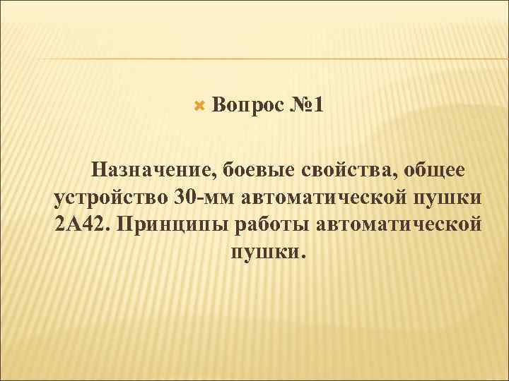  Вопрос № 1 Назначение, боевые свойства, общее устройство 30 -мм автоматической пушки 2