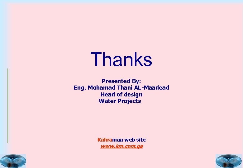 Thanks Presented By: Eng. Mohamad Thani AL-Maadead Head of design Water Projects Kahramaa web
