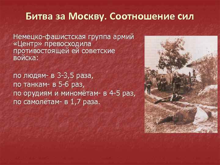Битва за Москву. Соотношение сил Немецко-фашистская группа армий «Центр» превосходила противостоящей ей советские войска: