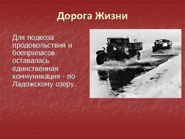 Дорога Жизни Для подвоза продовольствия и боеприпасов оставалась единственная коммуникация - по Ладожскому озеру.