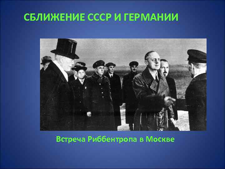 СБЛИЖЕНИЕ СССР И ГЕРМАНИИ Встреча Риббентропа в Москве 