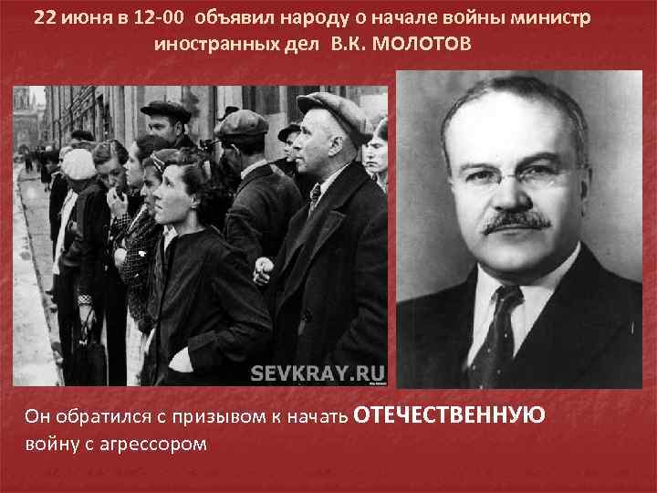 22 июня в 12 -00 объявил народу о начале войны министр иностранных дел В.