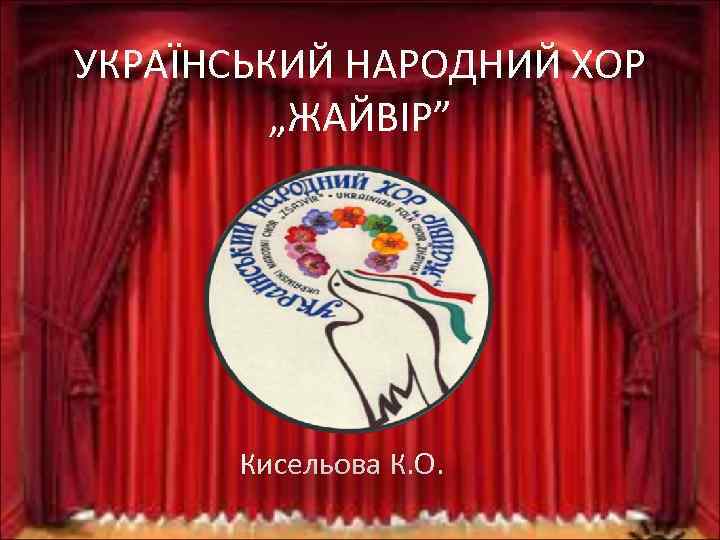 УКРАЇНСЬКИЙ НАРОДНИЙ ХОР „ЖАЙВІР” Кисельова К. О. 