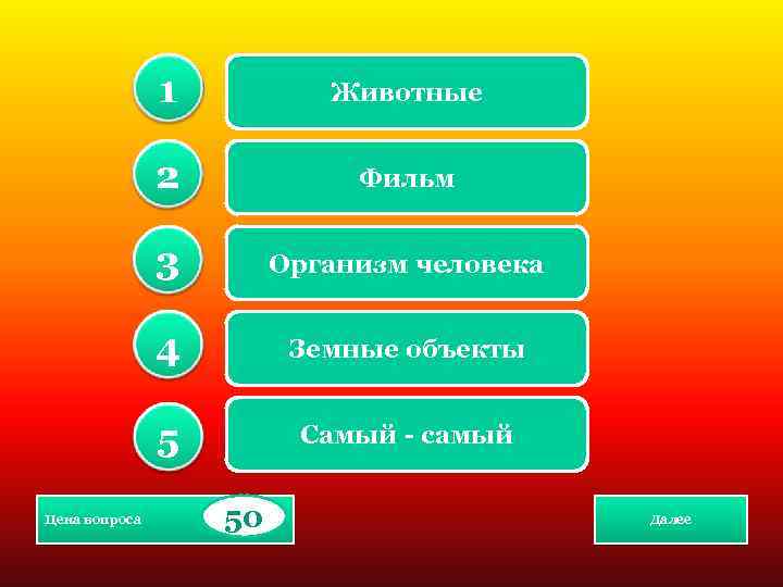 1 2 Фильм 3 Организм человека 4 Земные объекты 5 Цена вопроса Животные Самый