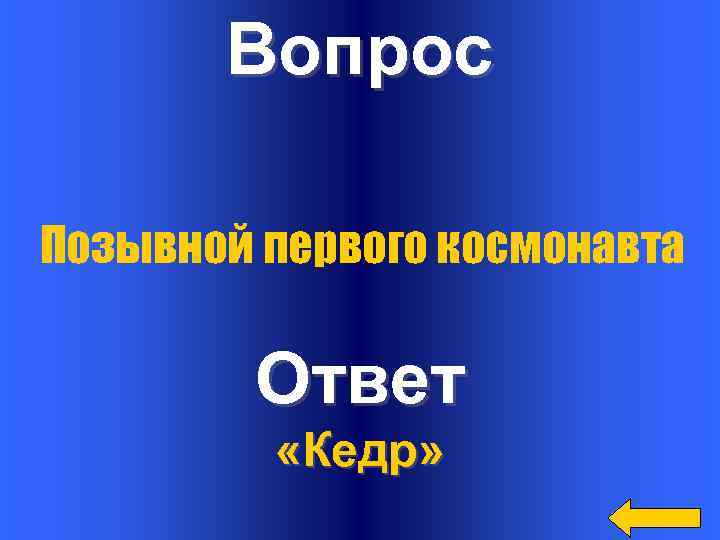 Вопрос Позывной первого космонавта Ответ «Кедр» 