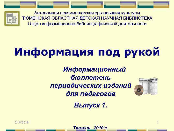 Автономная некоммерческая организация культуры ТЮМЕНСКАЯ ОБЛАСТНАЯ ДЕТСКАЯ НАУЧНАЯ БИБЛИОТЕКА Отдел информационно-библиографической деятельности Информация под