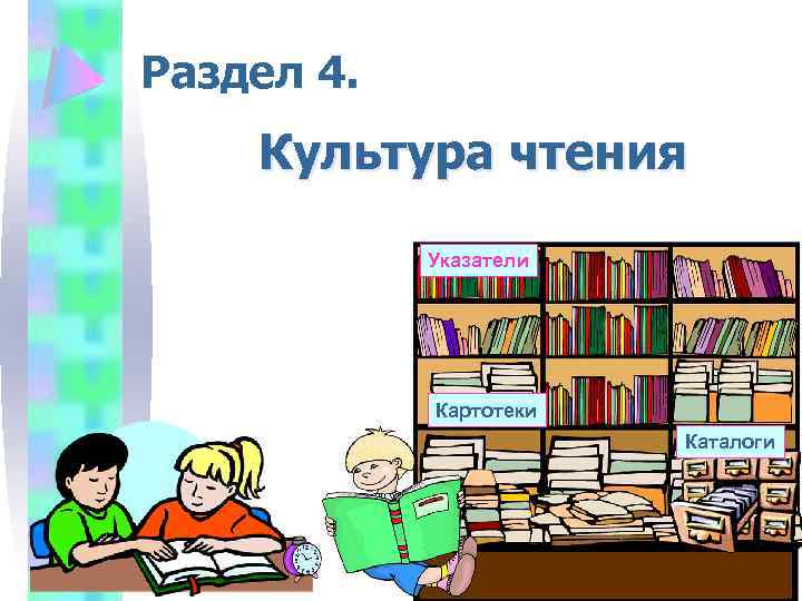 Раздел 4. Культура чтения Указатели Картотеки Каталоги 