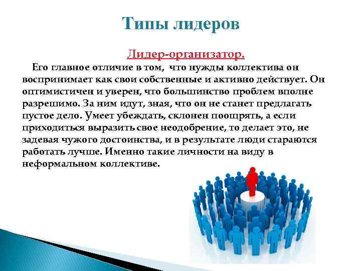 Типы лидеров Лидер организатор. Его главное отличие в том, что нужды коллектива он воспринимает