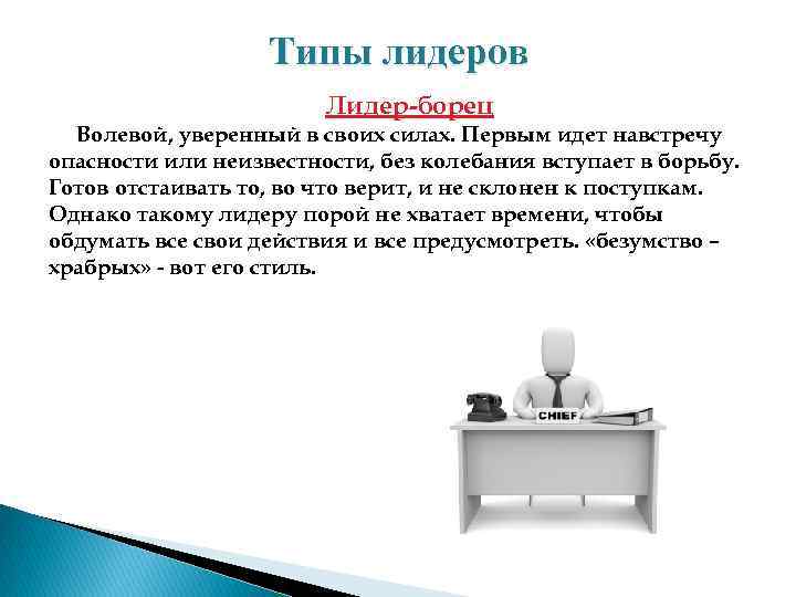 Типы лидеров Лидер борец Волевой, уверенный в своих силах. Первым идет навстречу опасности или