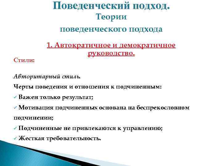 Поведенческий подход. Теории поведенческого подхода Стили: 1. Автократичное и демократичное руководство. Авторитарный стиль. Черты