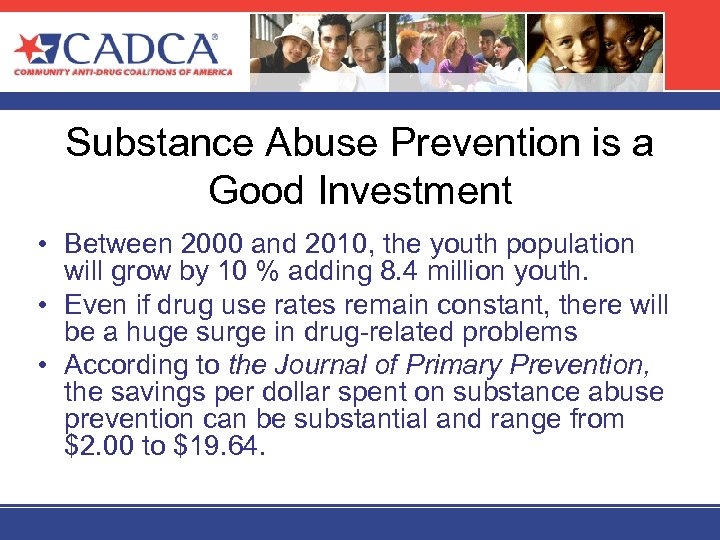 Substance Abuse Prevention is a Good Investment • Between 2000 and 2010, the youth