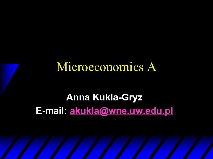 Microeconomics A Anna Kukla-Gryz E-mail: akukla@wne. uw. edu. pl 