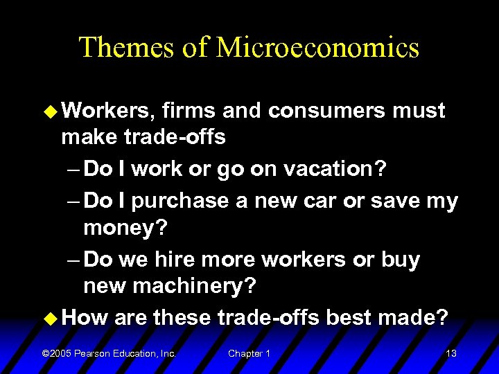 Themes of Microeconomics u Workers, firms and consumers must make trade-offs – Do I