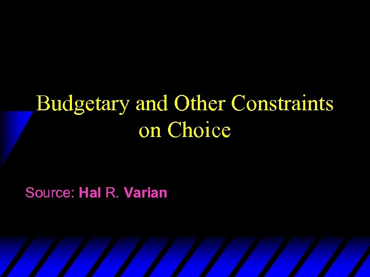 Budgetary and Other Constraints on Choice Source: Hal R. Varian 