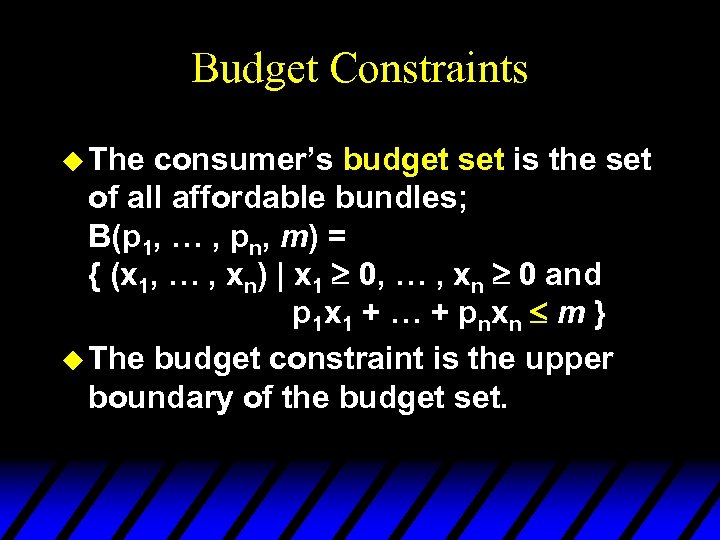 Budget Constraints u The consumer’s budget set is the set of all affordable bundles;