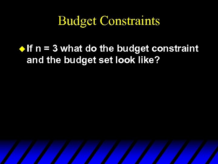 Budget Constraints u If n = 3 what do the budget constraint and the