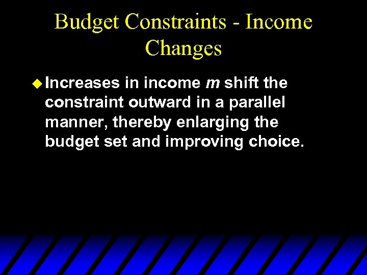 Budget Constraints - Income Changes u Increases in income m shift the constraint outward