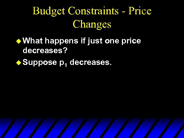 Budget Constraints - Price Changes u What happens if just one price decreases? u