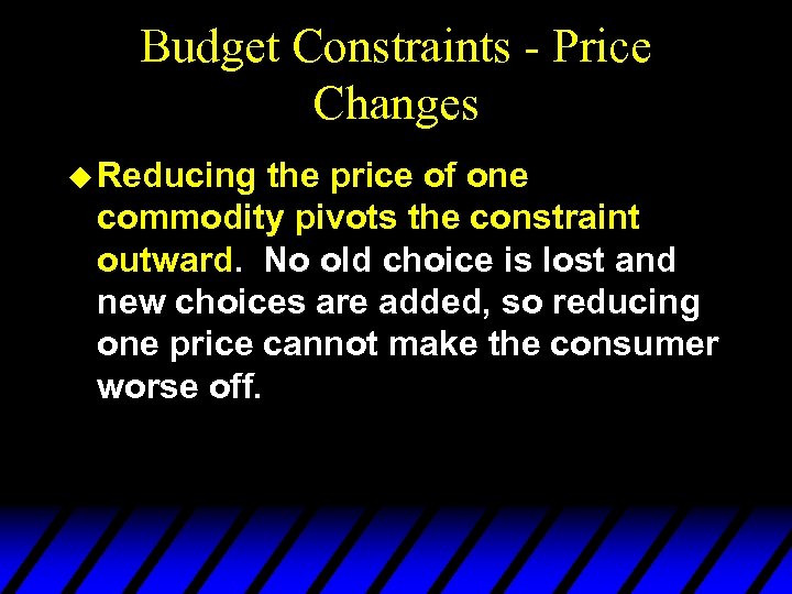 Budget Constraints - Price Changes u Reducing the price of one commodity pivots the