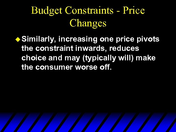 Budget Constraints - Price Changes u Similarly, increasing one price pivots the constraint inwards,