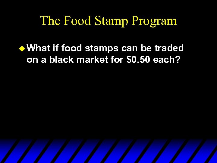 The Food Stamp Program u What if food stamps can be traded on a