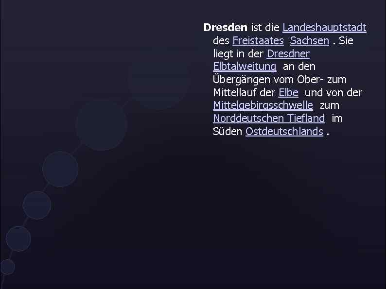 Dresden ist die Landeshauptstadt des Freistaates Sachsen. Sie liegt in der Dresdner Elbtalweitung an