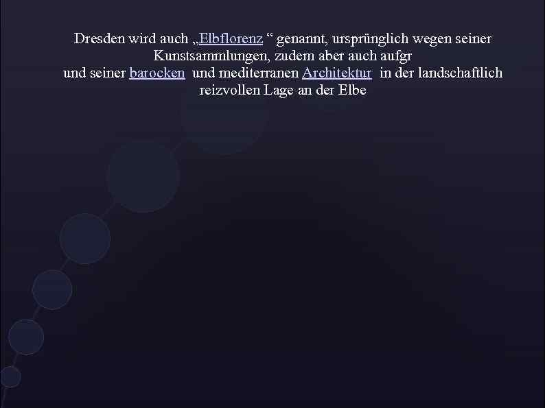 Dresden wird auch „Elbflorenz “ genannt, ursprünglich wegen seiner Kunstsammlungen, zudem aber auch aufgr