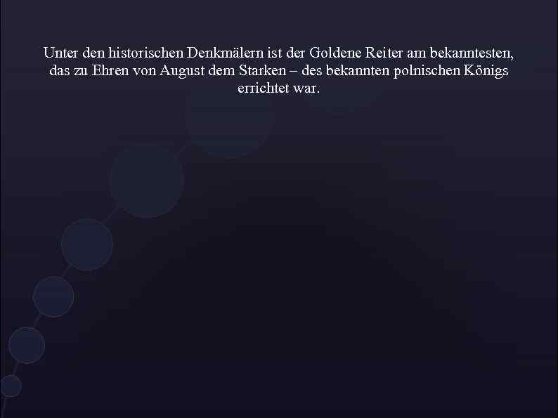 Unter den historischen Denkmälern ist der Goldene Reiter am bekanntesten, das zu Ehren von