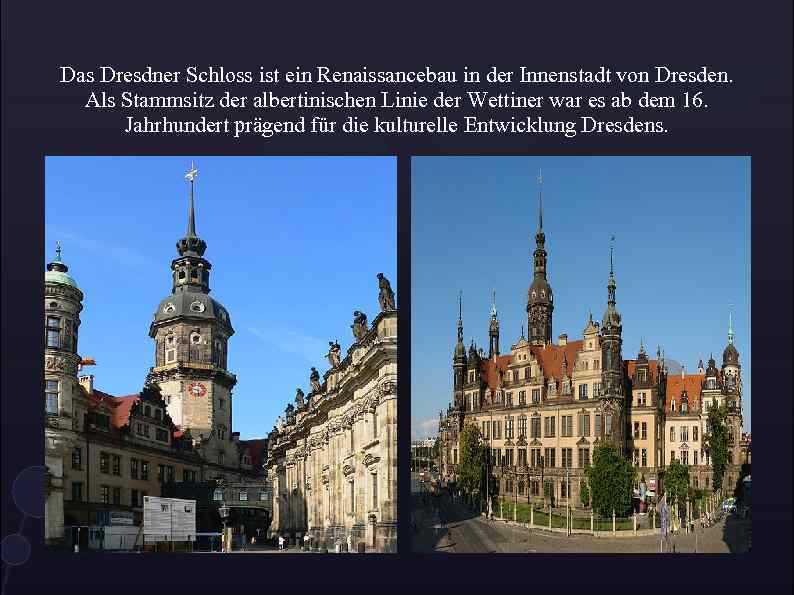 Das Dresdner Schloss ist ein Renaissancebau in der Innenstadt von Dresden. Als Stammsitz der