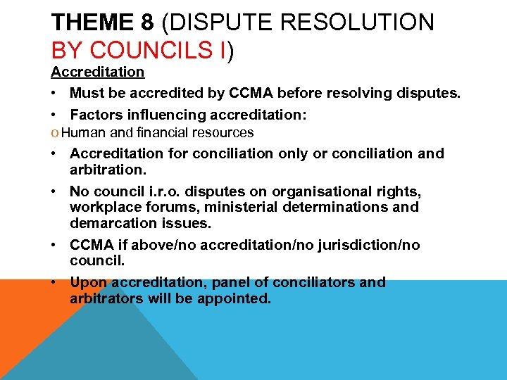 THEME 8 (DISPUTE RESOLUTION BY COUNCILS I) Accreditation • Must be accredited by CCMA