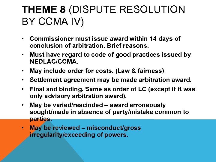 THEME 8 (DISPUTE RESOLUTION BY CCMA IV) • Commissioner must issue award within 14
