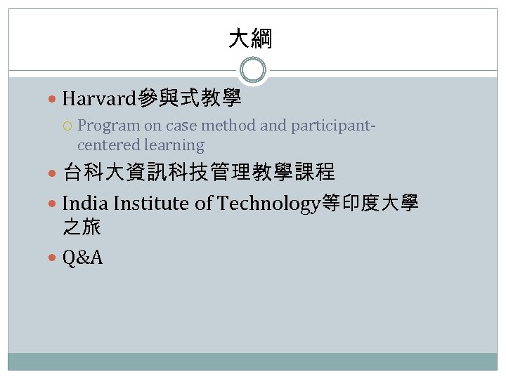大綱 Harvard參與式教學 Program on case method and participantcentered learning 台科大資訊科技管理教學課程 India Institute of Technology等印度大學