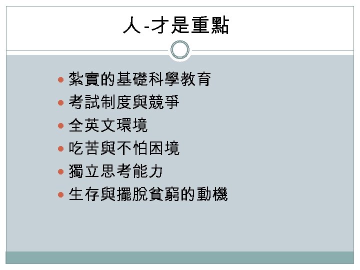人 -才是重點 紮實的基礎科學教育 考試制度與競爭 全英文環境 吃苦與不怕困境 獨立思考能力 生存與擺脫貧窮的動機 