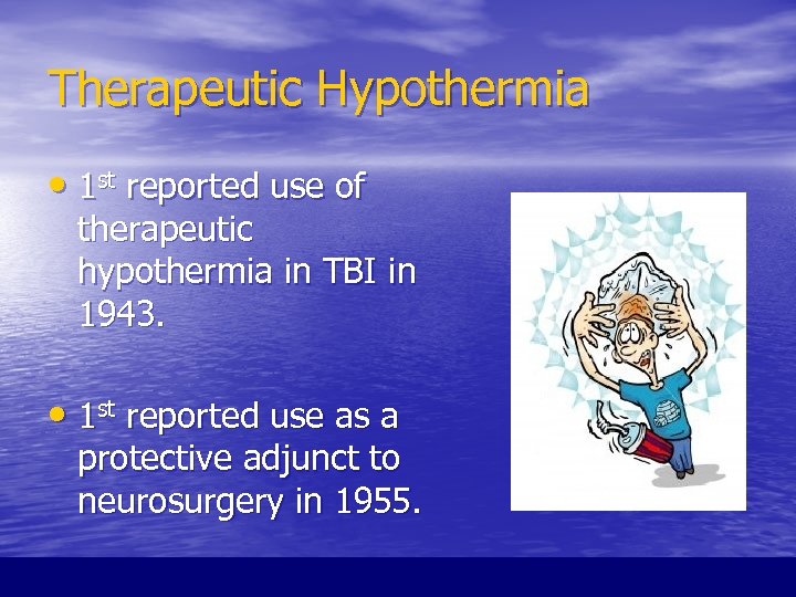 Therapeutic Hypothermia • 1 st reported use of therapeutic hypothermia in TBI in 1943.