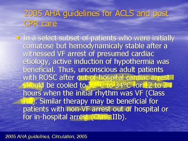 2005 AHA guidelines for ACLS and post CPR care • In a select subset