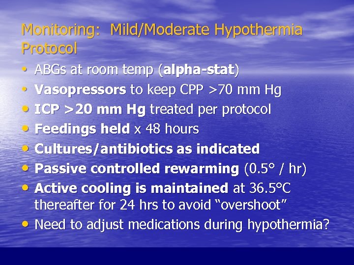 Monitoring: Mild/Moderate Hypothermia Protocol • ABGs at room temp (alpha-stat) • Vasopressors to keep
