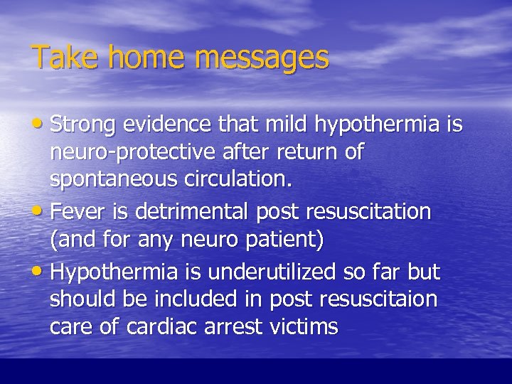Take home messages • Strong evidence that mild hypothermia is neuro-protective after return of