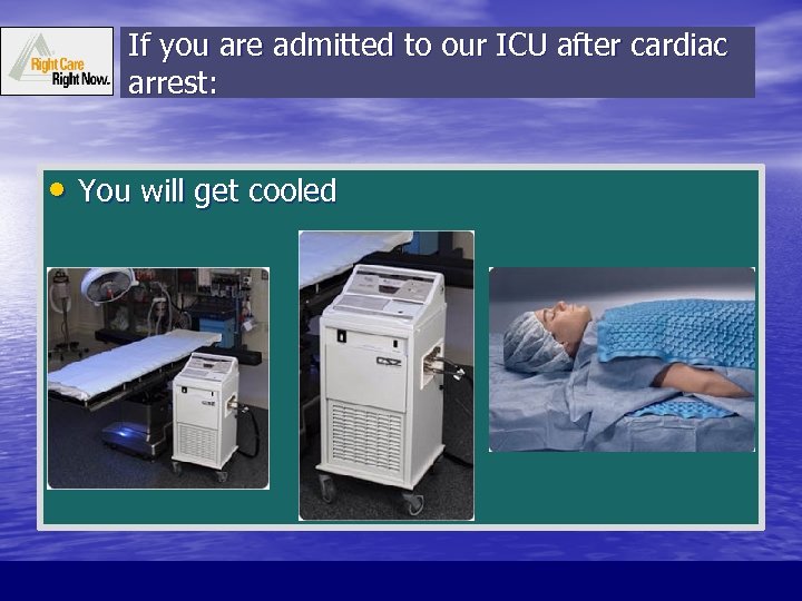 If you are admitted to our ICU after cardiac arrest: • You will get